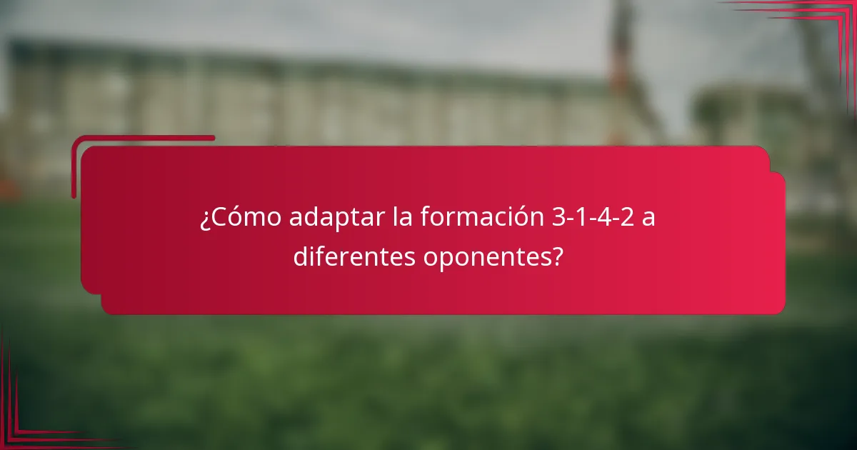 ¿Cómo adaptar la formación 3-1-4-2 a diferentes oponentes?