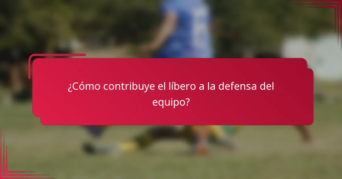 ¿Cómo contribuye el líbero a la defensa del equipo?