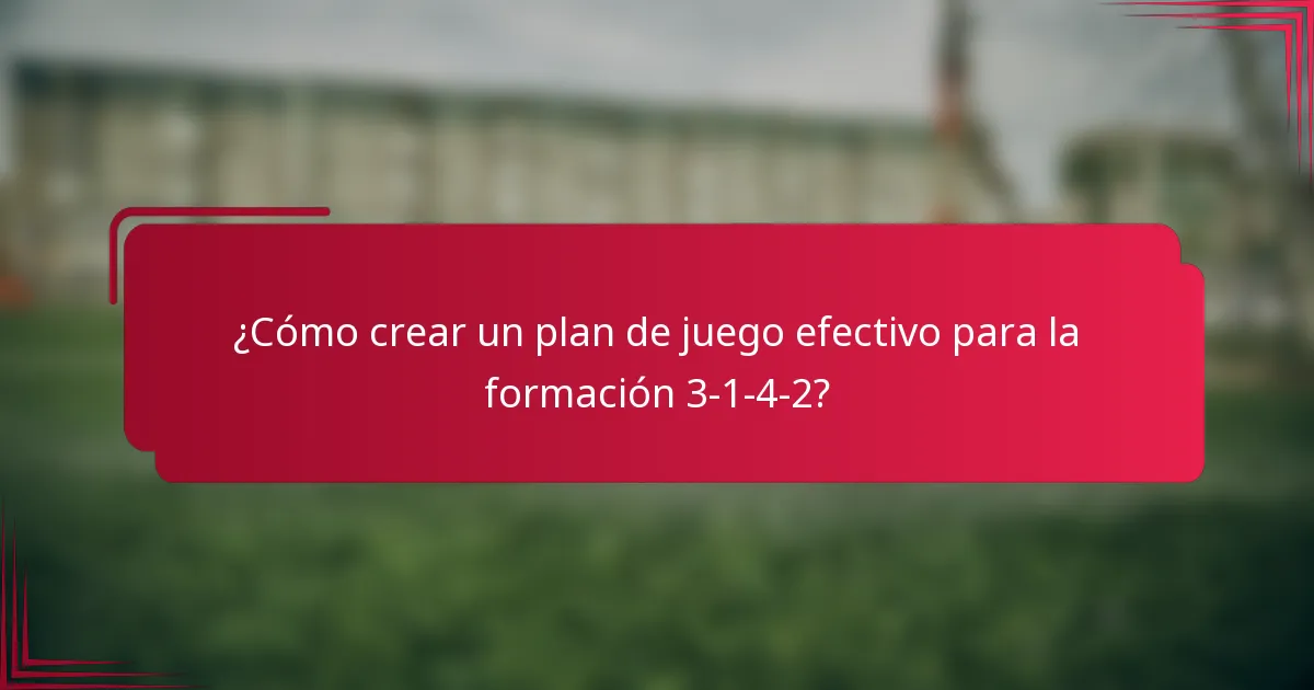 ¿Cómo crear un plan de juego efectivo para la formación 3-1-4-2?