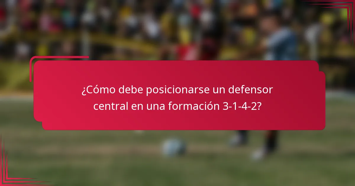 ¿Cómo debe posicionarse un defensor central en una formación 3-1-4-2?
