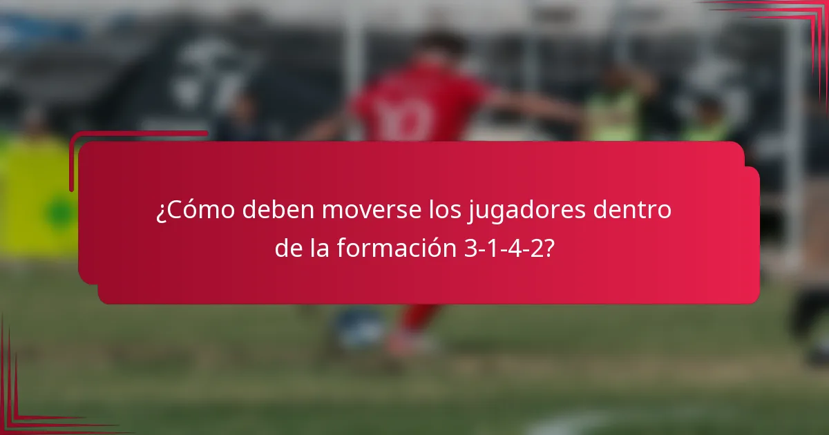 ¿Cómo deben moverse los jugadores dentro de la formación 3-1-4-2?