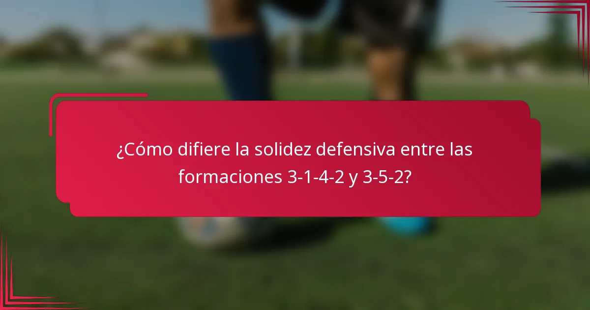 ¿Cómo difiere la solidez defensiva entre las formaciones 3-1-4-2 y 3-5-2?