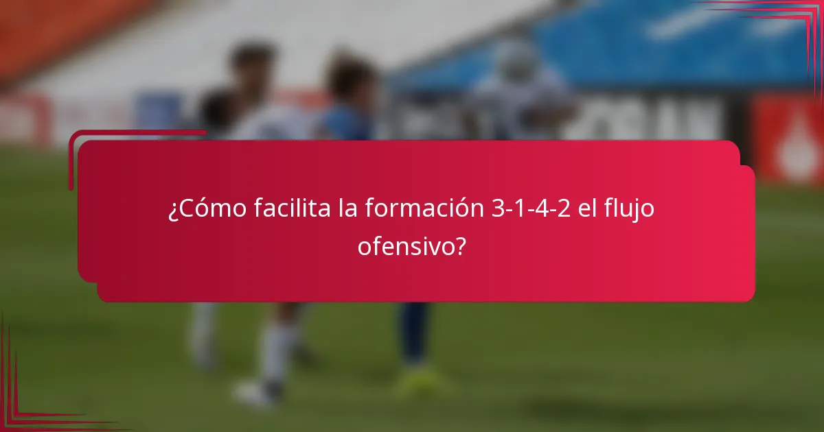 ¿Cómo facilita la formación 3-1-4-2 el flujo ofensivo?
