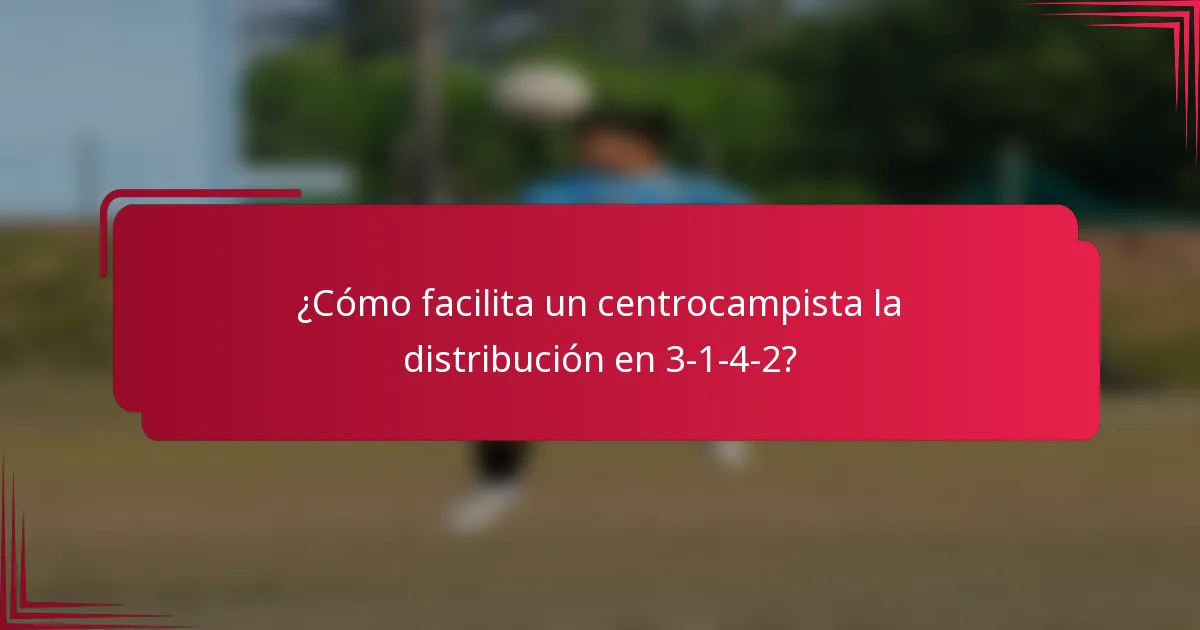¿Cómo facilita un centrocampista la distribución en 3-1-4-2?