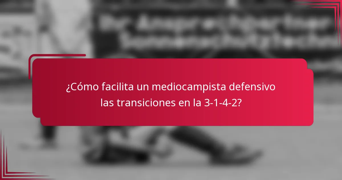 ¿Cómo facilita un mediocampista defensivo las transiciones en la 3-1-4-2?