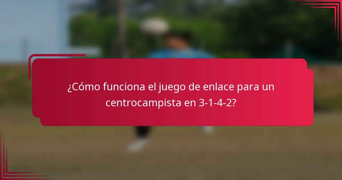 ¿Cómo funciona el juego de enlace para un centrocampista en 3-1-4-2?