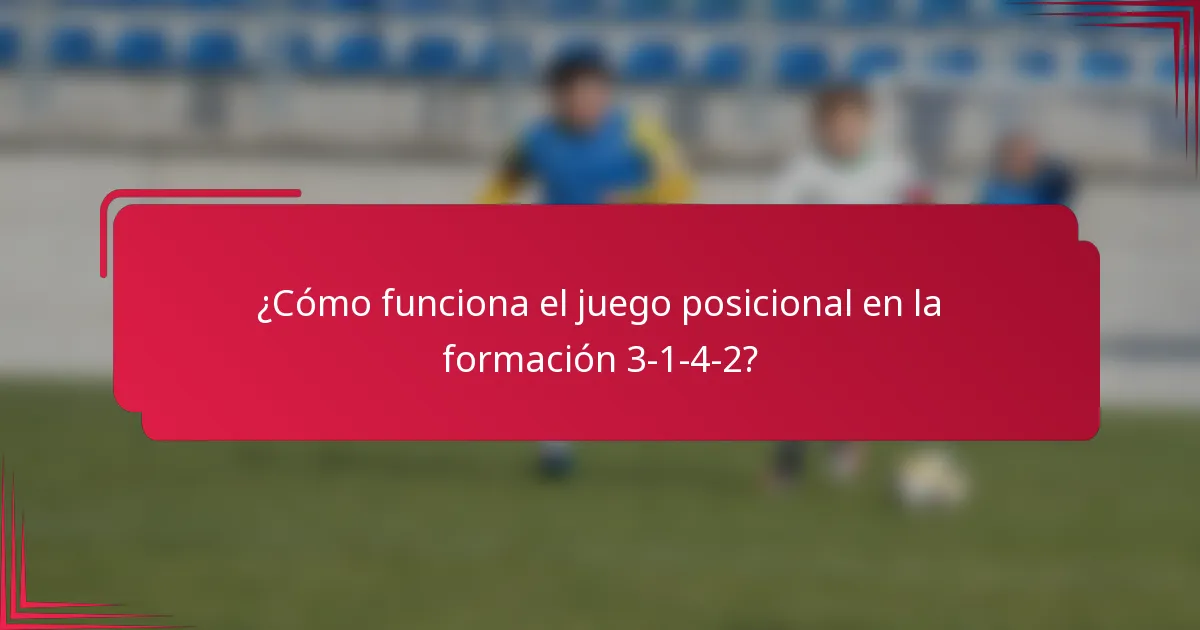 ¿Cómo funciona el juego posicional en la formación 3-1-4-2?