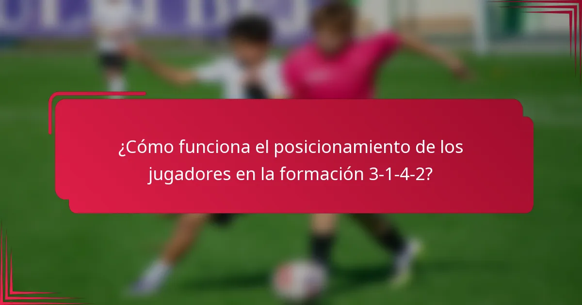 ¿Cómo funciona el posicionamiento de los jugadores en la formación 3-1-4-2?