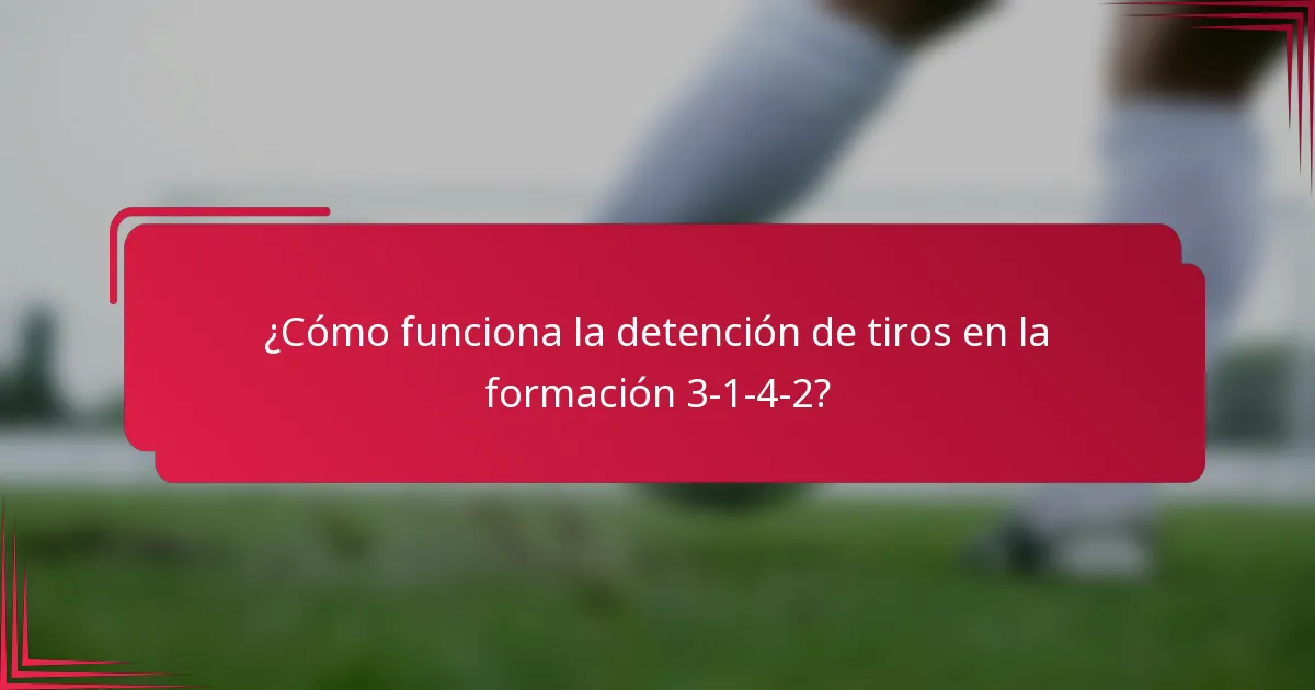 ¿Cómo funciona la detención de tiros en la formación 3-1-4-2?