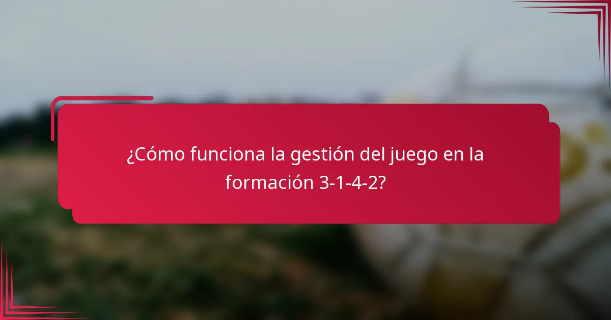 ¿Cómo funciona la gestión del juego en la formación 3-1-4-2?