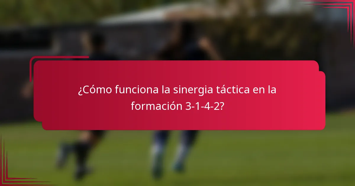 ¿Cómo funciona la sinergia táctica en la formación 3-1-4-2?