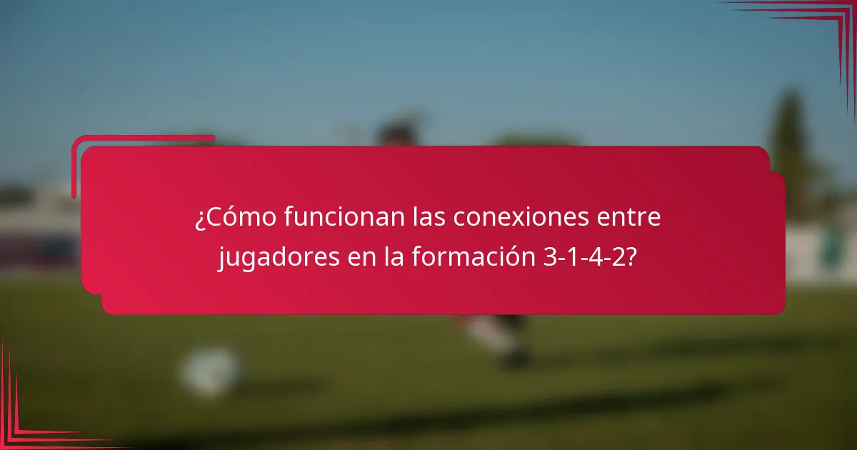 ¿Cómo funcionan las conexiones entre jugadores en la formación 3-1-4-2?