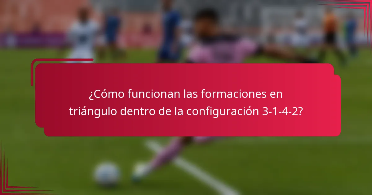 ¿Cómo funcionan las formaciones en triángulo dentro de la configuración 3-1-4-2?