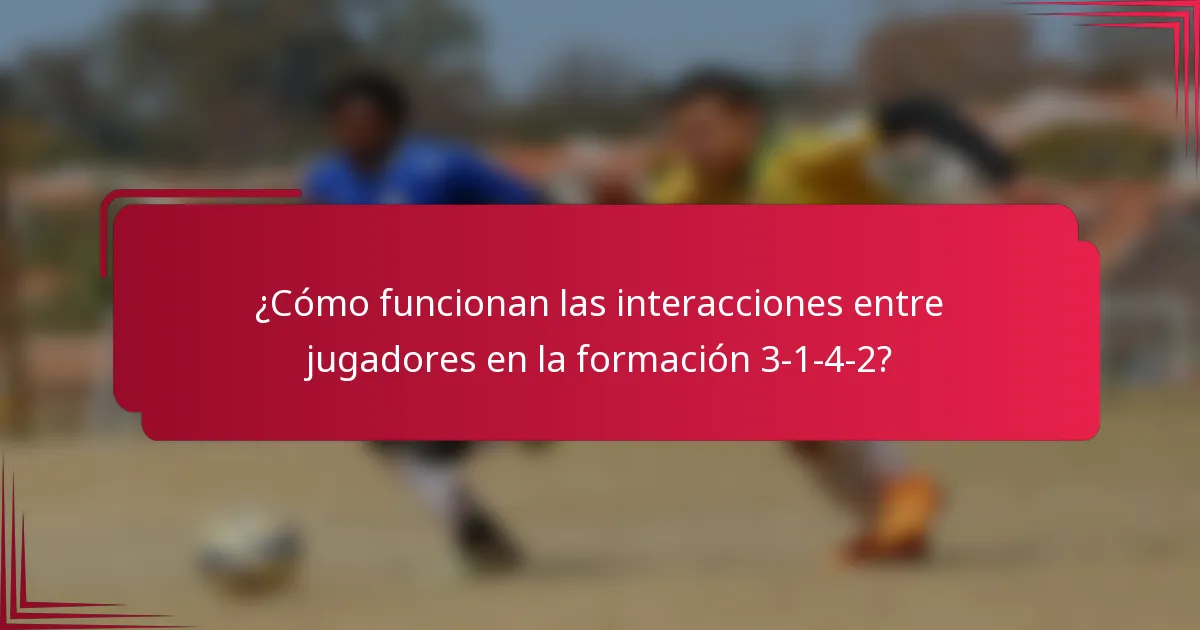 ¿Cómo funcionan las interacciones entre jugadores en la formación 3-1-4-2?