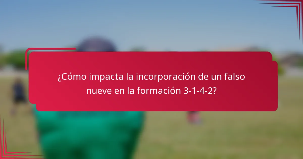 ¿Cómo impacta la incorporación de un falso nueve en la formación 3-1-4-2?