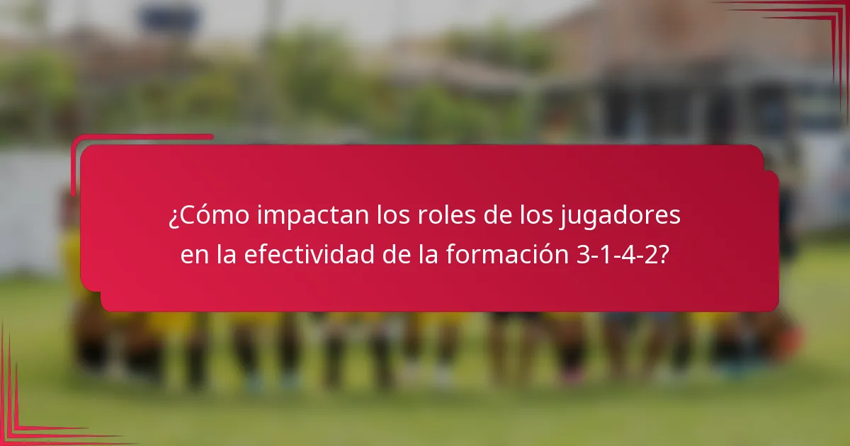 ¿Cómo impactan los roles de los jugadores en la efectividad de la formación 3-1-4-2?