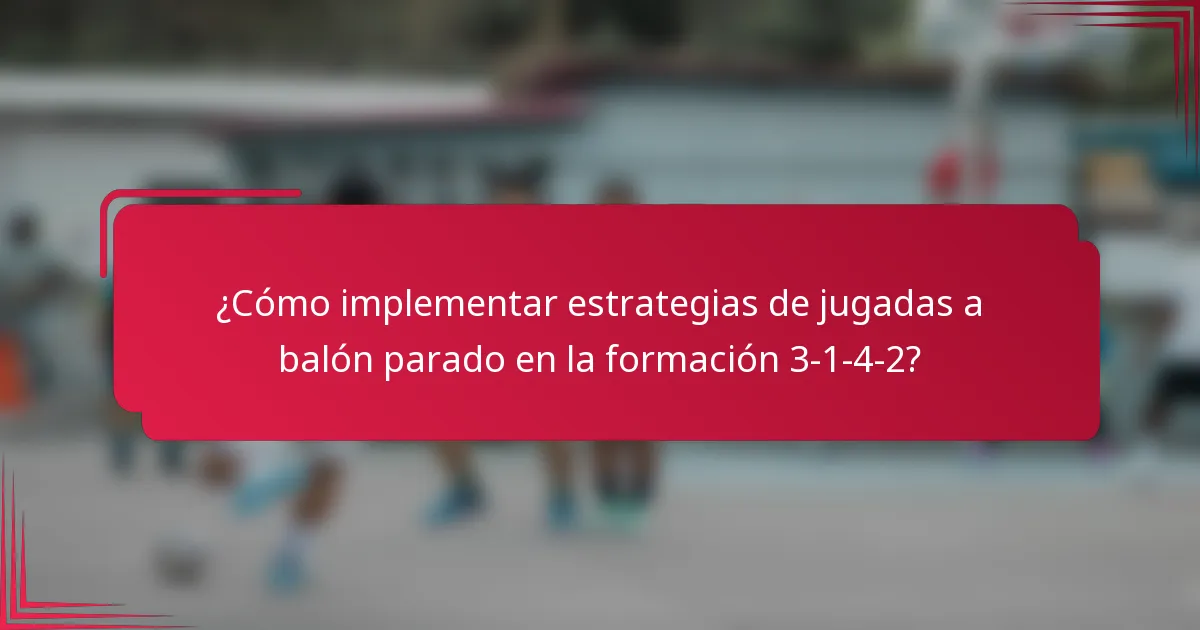 ¿Cómo implementar estrategias de jugadas a balón parado en la formación 3-1-4-2?