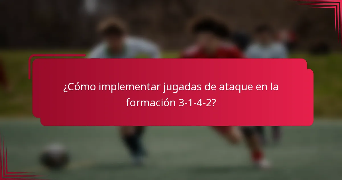 ¿Cómo implementar jugadas de ataque en la formación 3-1-4-2?