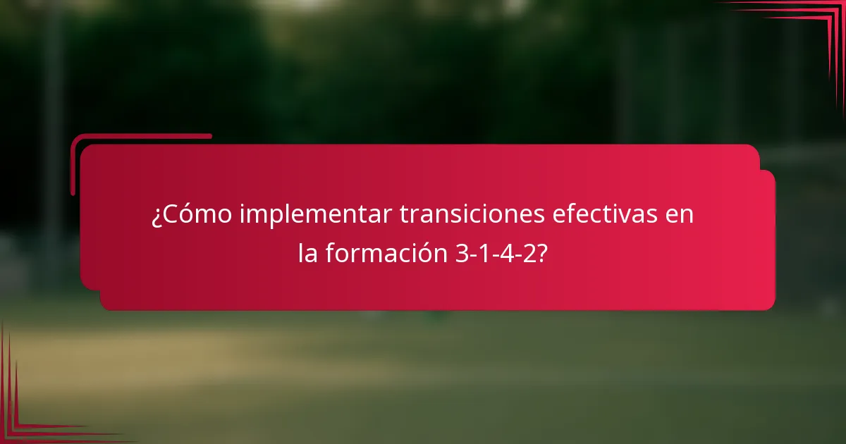 ¿Cómo implementar transiciones efectivas en la formación 3-1-4-2?