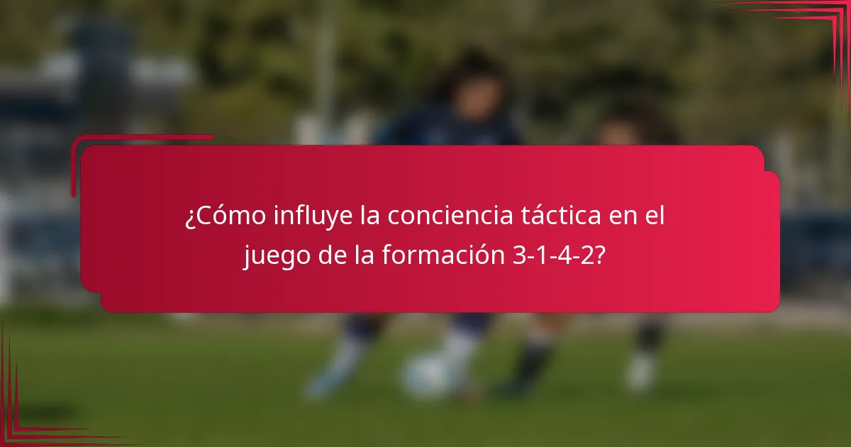 ¿Cómo influye la conciencia táctica en el juego de la formación 3-1-4-2?