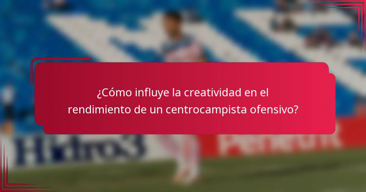 ¿Cómo influye la creatividad en el rendimiento de un centrocampista ofensivo?