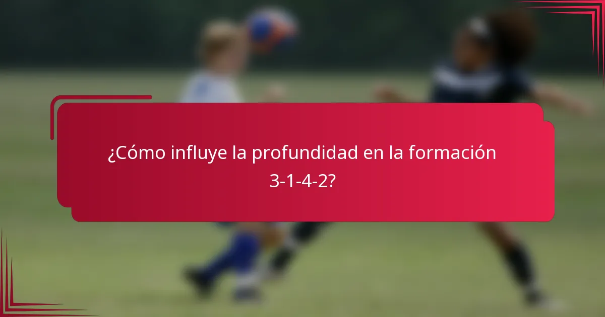¿Cómo influye la profundidad en la formación 3-1-4-2?