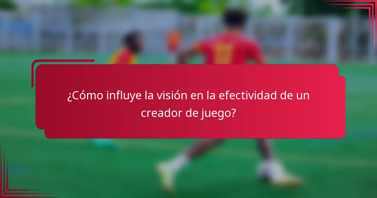 ¿Cómo influye la visión en la efectividad de un creador de juego?