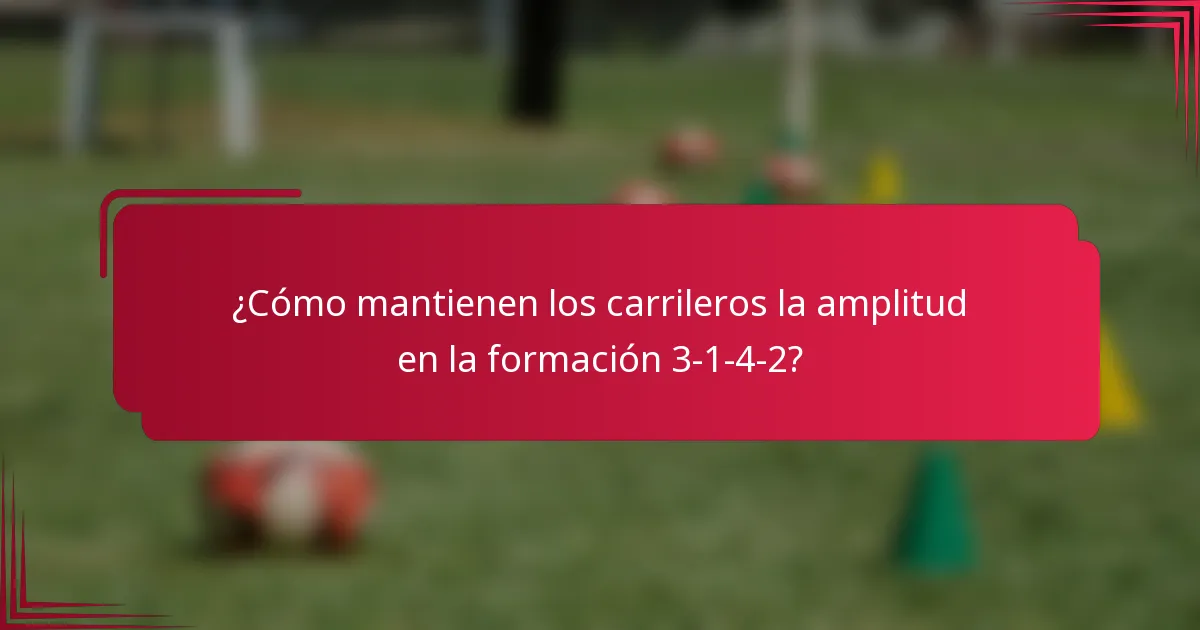 ¿Cómo mantienen los carrileros la amplitud en la formación 3-1-4-2?