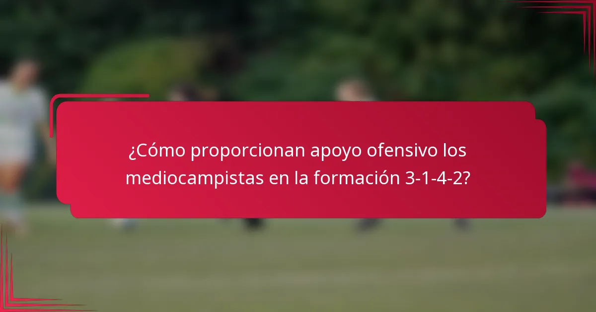 ¿Cómo proporcionan apoyo ofensivo los mediocampistas en la formación 3-1-4-2?