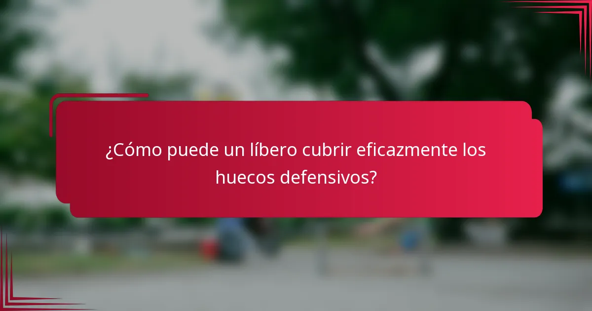 ¿Cómo puede un líbero cubrir eficazmente los huecos defensivos?
