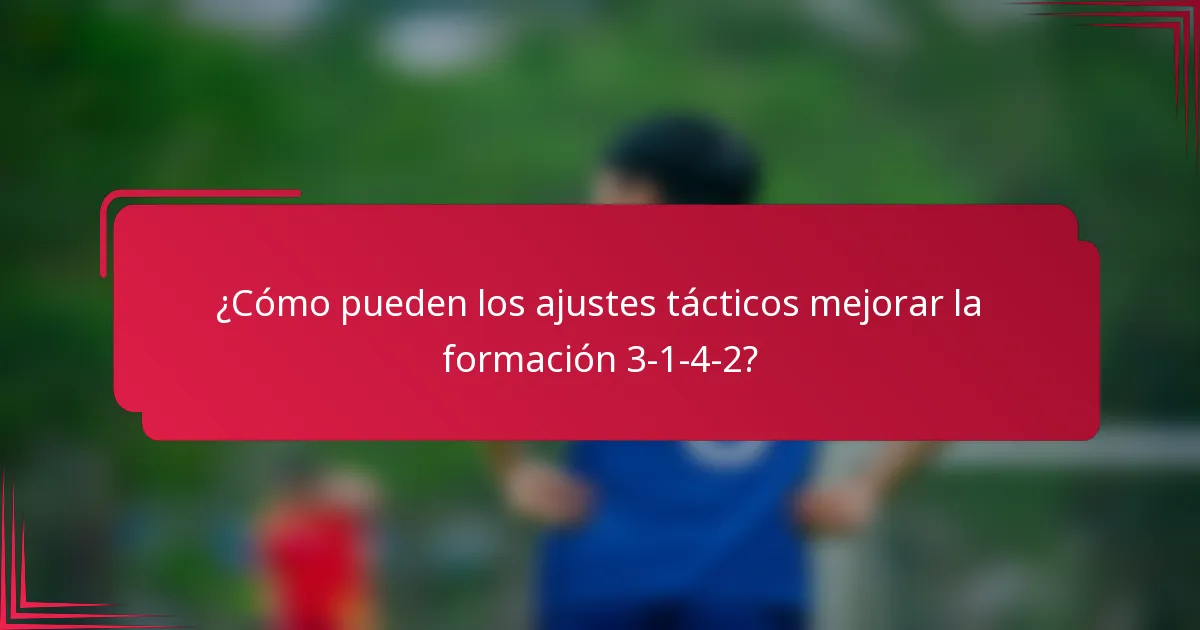 ¿Cómo pueden los ajustes tácticos mejorar la formación 3-1-4-2?