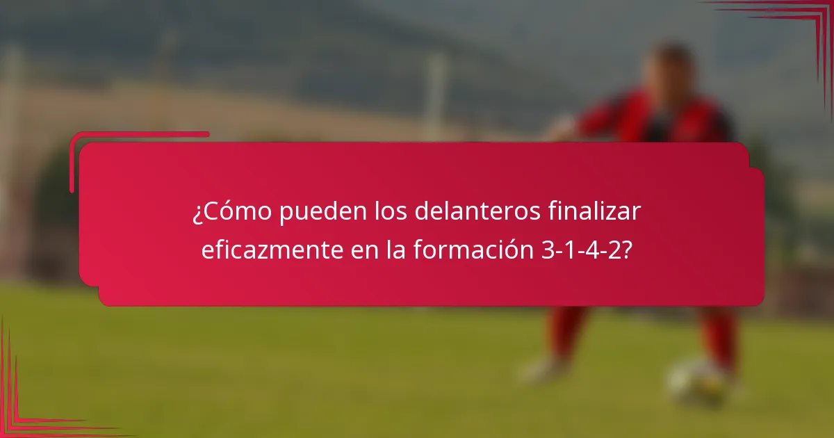 ¿Cómo pueden los delanteros finalizar eficazmente en la formación 3-1-4-2?