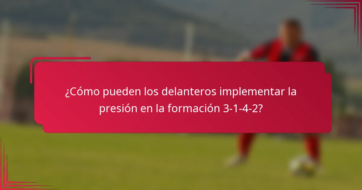 ¿Cómo pueden los delanteros implementar la presión en la formación 3-1-4-2?