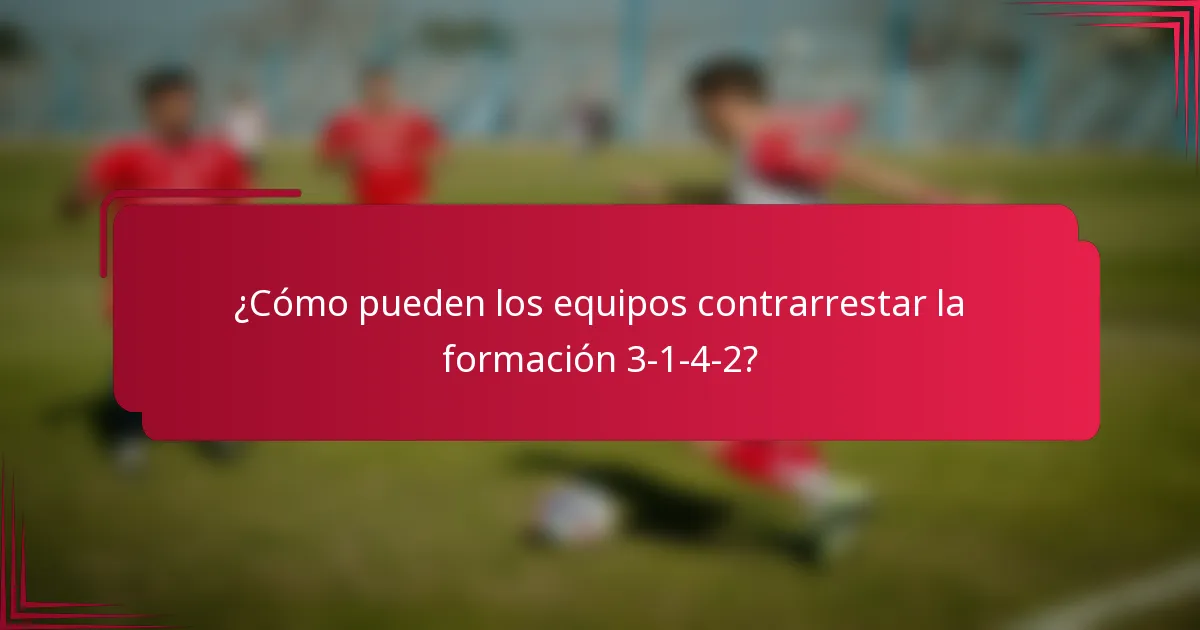 ¿Cómo pueden los equipos contrarrestar la formación 3-1-4-2?