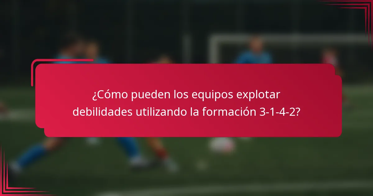 ¿Cómo pueden los equipos explotar debilidades utilizando la formación 3-1-4-2?
