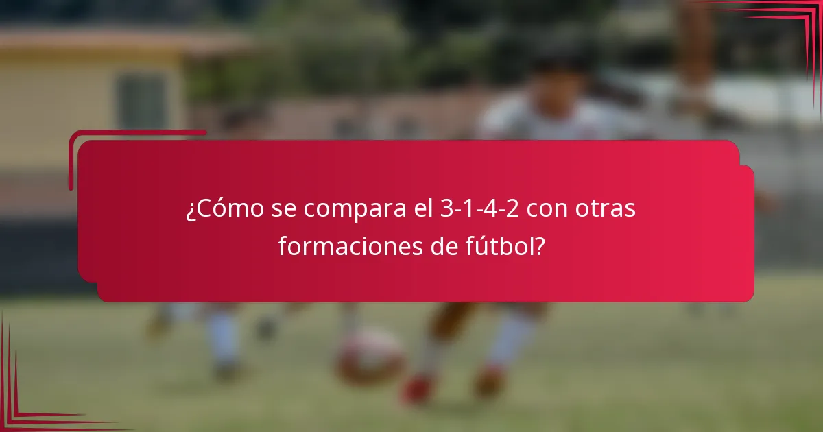 ¿Cómo se compara el 3-1-4-2 con otras formaciones de fútbol?