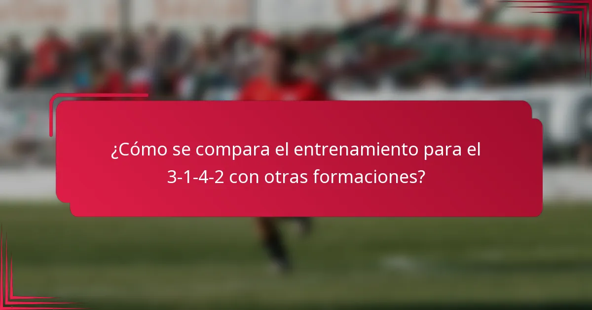 ¿Cómo se compara el entrenamiento para el 3-1-4-2 con otras formaciones?