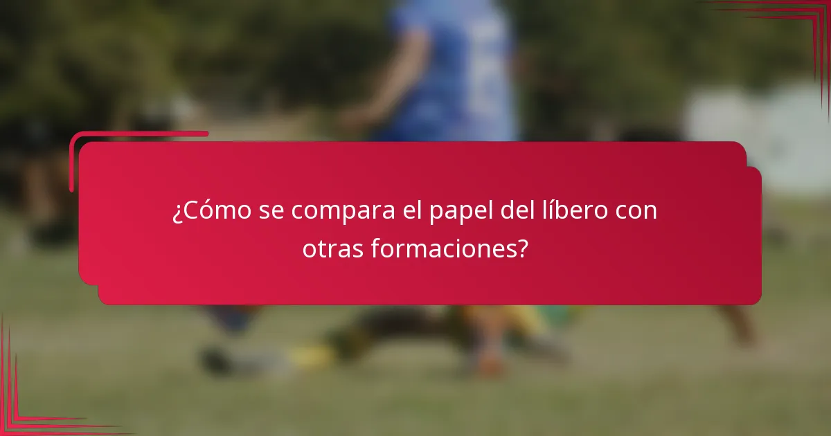 ¿Cómo se compara el papel del líbero con otras formaciones?