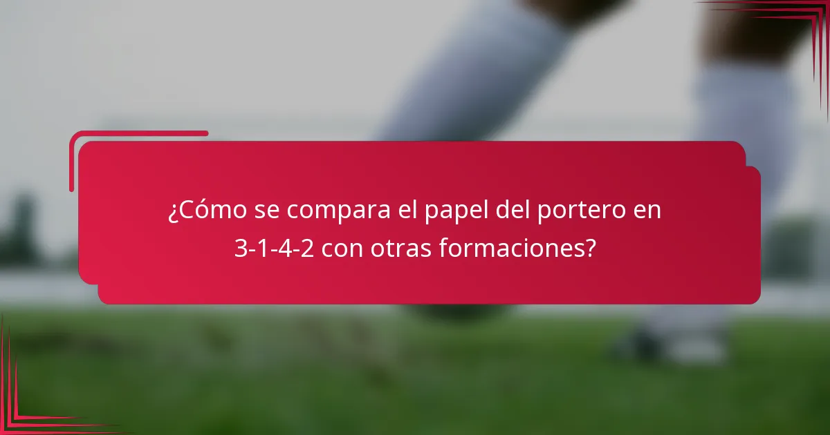 ¿Cómo se compara el papel del portero en 3-1-4-2 con otras formaciones?