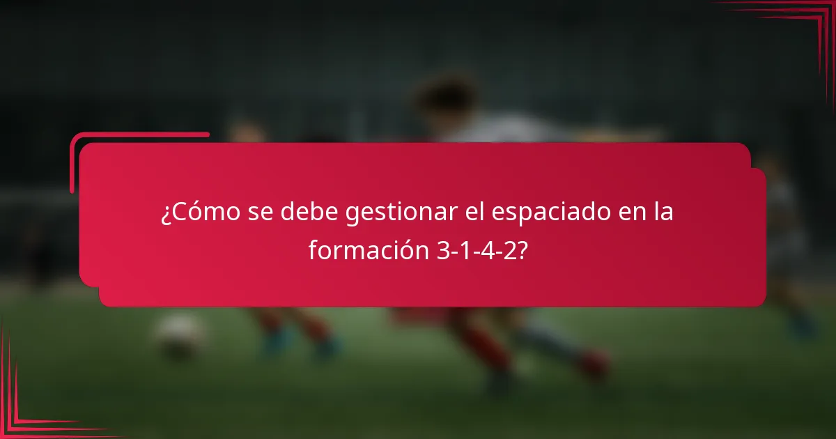 ¿Cómo se debe gestionar el espaciado en la formación 3-1-4-2?