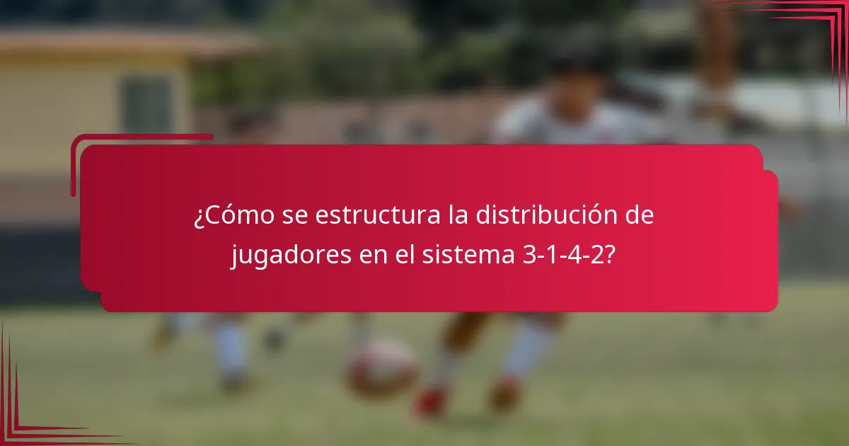 ¿Cómo se estructura la distribución de jugadores en el sistema 3-1-4-2?
