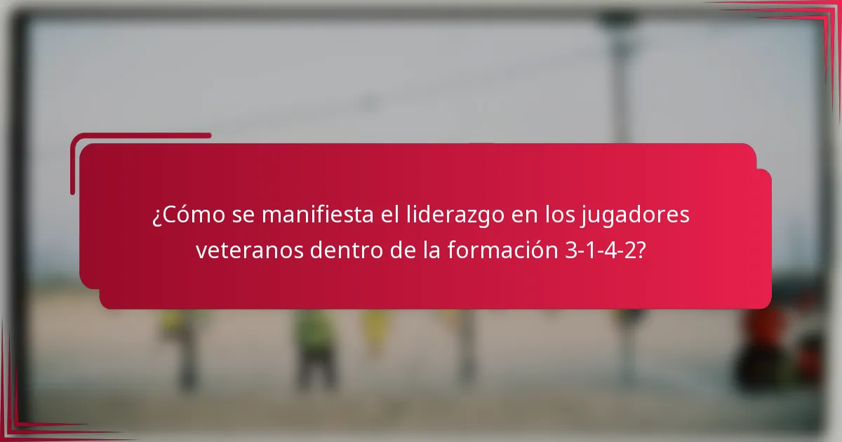 ¿Cómo se manifiesta el liderazgo en los jugadores veteranos dentro de la formación 3-1-4-2?
