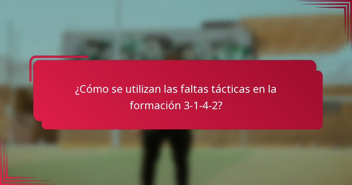 ¿Cómo se utilizan las faltas tácticas en la formación 3-1-4-2?