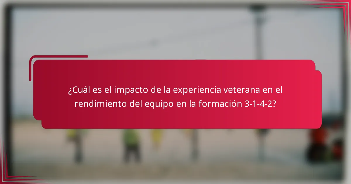 ¿Cuál es el impacto de la experiencia veterana en el rendimiento del equipo en la formación 3-1-4-2?