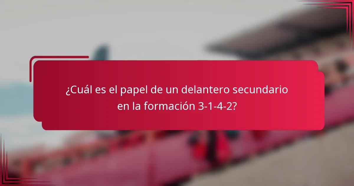 ¿Cuál es el papel de un delantero secundario en la formación 3-1-4-2?