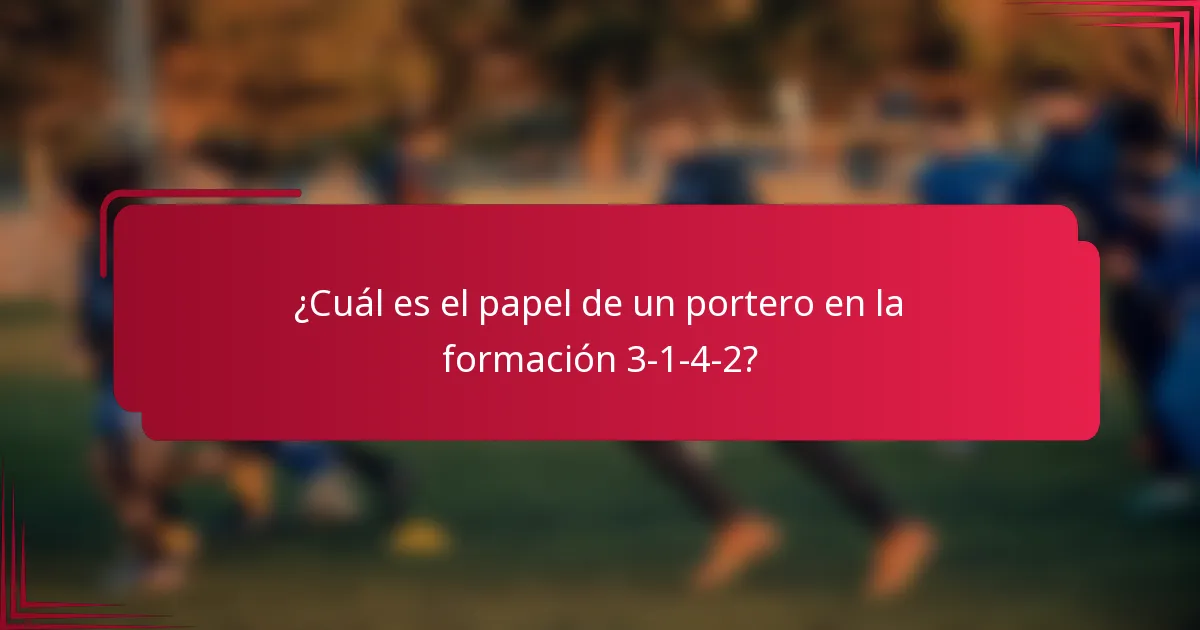 ¿Cuál es el papel de un portero en la formación 3-1-4-2?