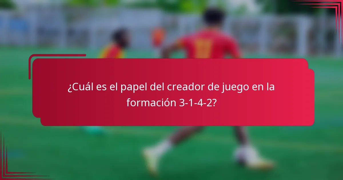 ¿Cuál es el papel del creador de juego en la formación 3-1-4-2?