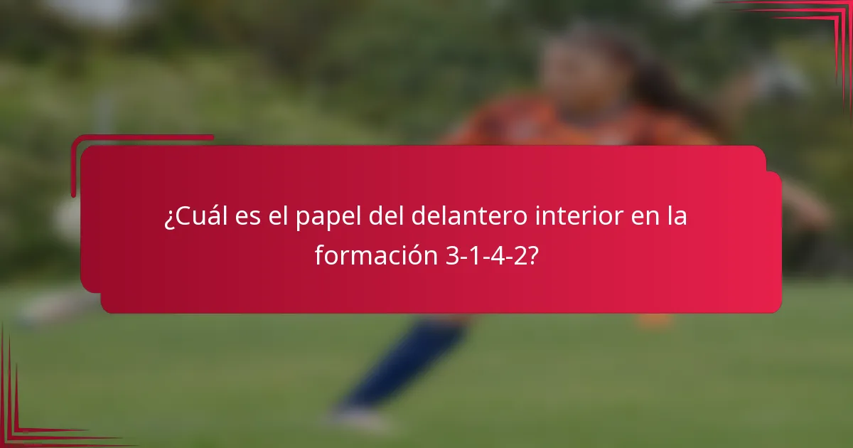 ¿Cuál es el papel del delantero interior en la formación 3-1-4-2?