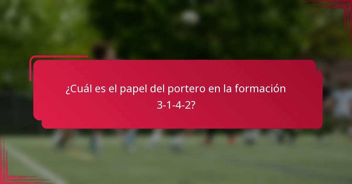 ¿Cuál es el papel del portero en la formación 3-1-4-2?