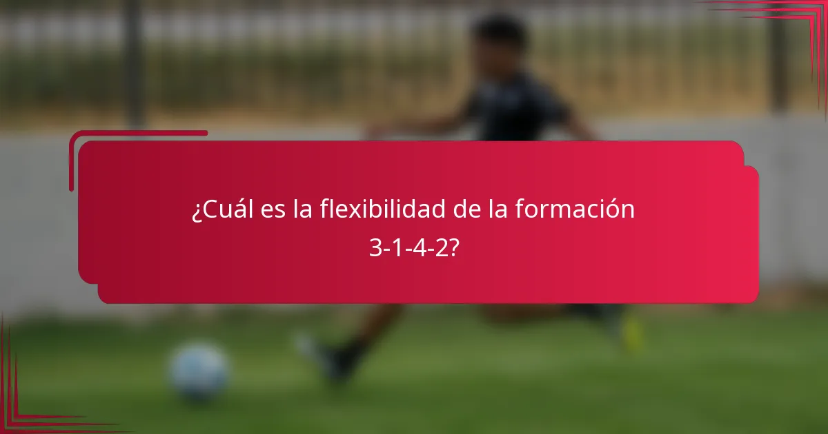 ¿Cuál es la flexibilidad de la formación 3-1-4-2?